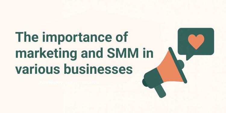 The Importance of Marketing and SMM in Various Businesses